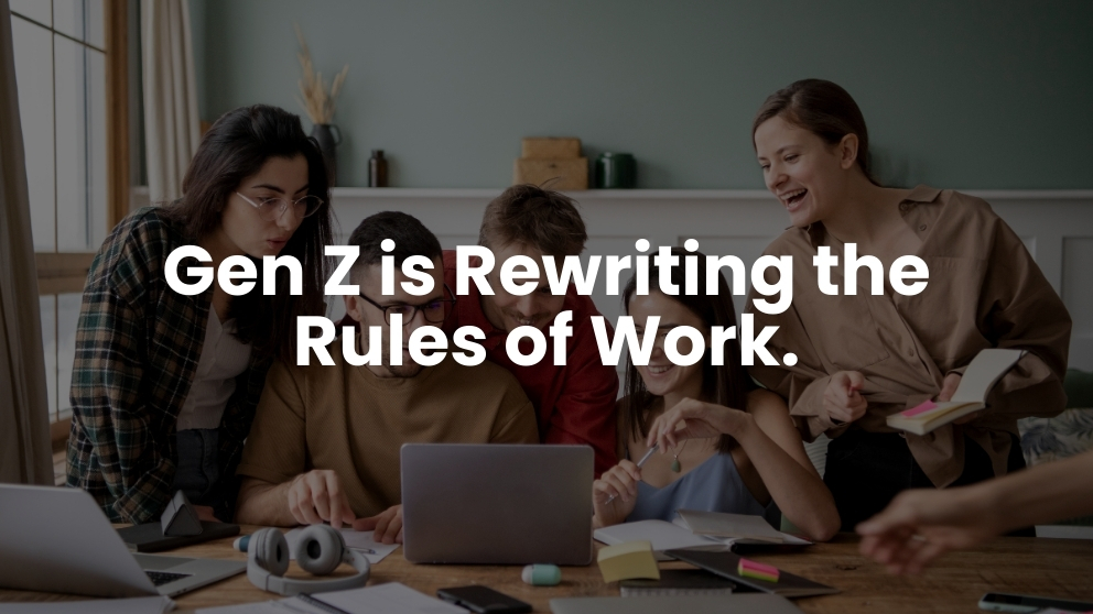 Gen Z is Rewriting the Rules of Work